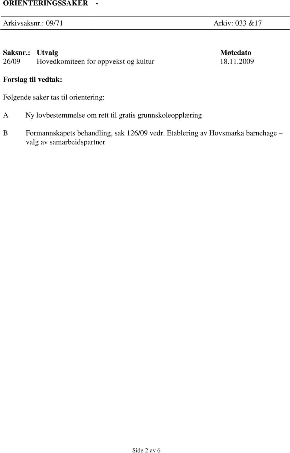 2009 Forslag til vedtak: Følgende saker tas til orientering: A Ny lovbestemmelse om rett