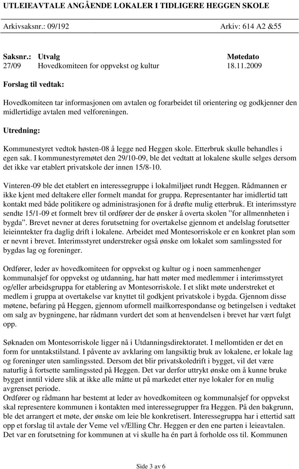 Utredning: Kommunestyret vedtok høsten-08 å legge ned Heggen skole. Etterbruk skulle behandles i egen sak.