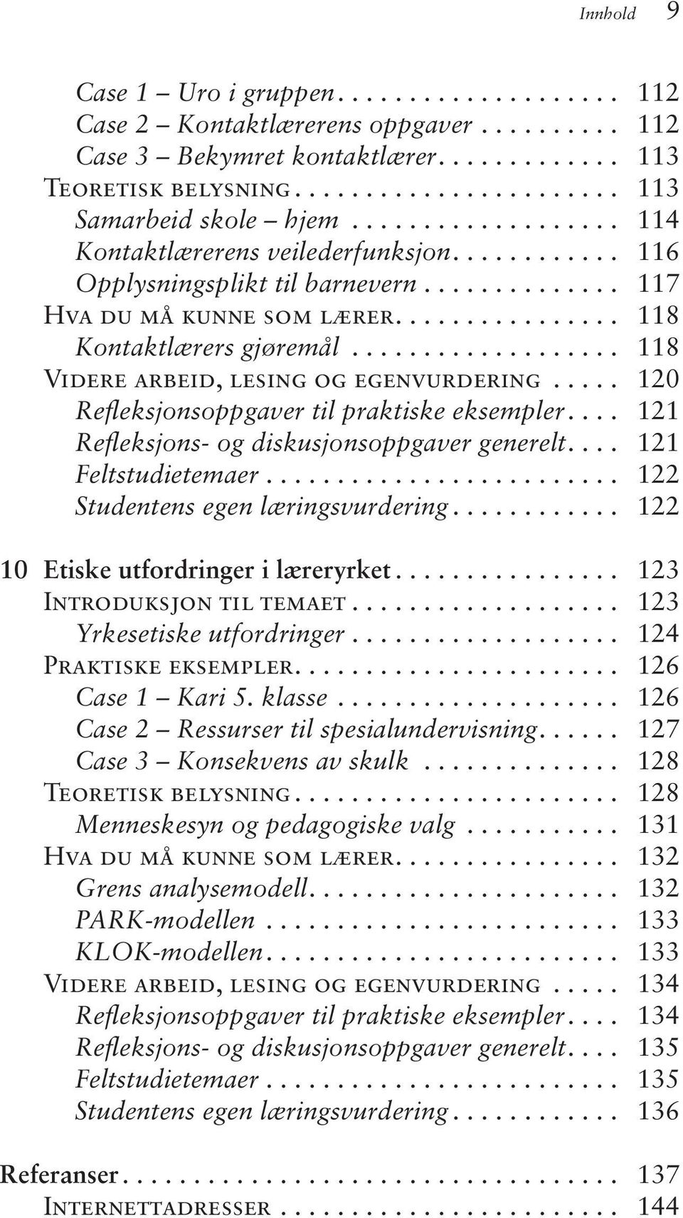 .................. 118 Videre arbeid, lesing og egenvurdering..... 120 Refleksjonsoppgaver til praktiske eksempler.... 121 Refleksjons- og diskusjonsoppgaver generelt.... 121 Feltstudietemaer.