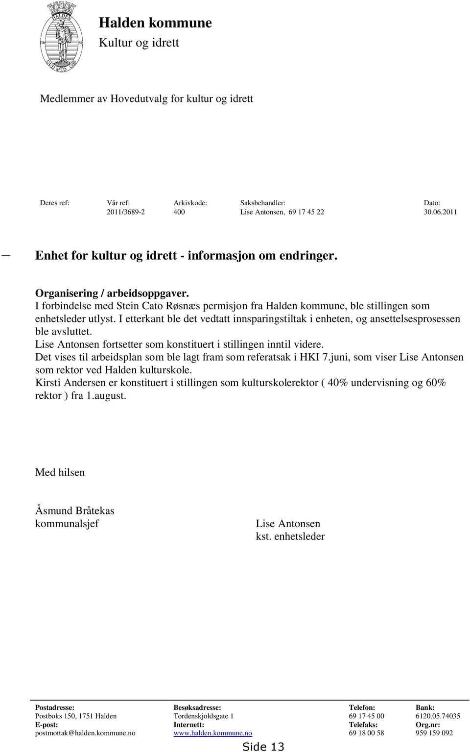 I etterkant ble det vedtatt innsparingstiltak i enheten, og ansettelsesprosessen ble avsluttet. Lise Antonsen fortsetter som konstituert i stillingen inntil videre.