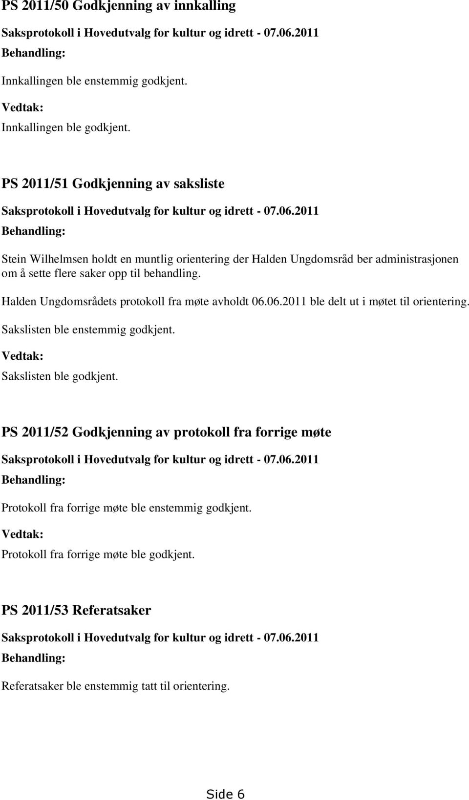 2011 Behandling: Stein Wilhelmsen holdt en muntlig orientering der Halden Ungdomsråd ber administrasjonen om å sette flere saker opp til behandling. Halden Ungdomsrådets protokoll fra møte avholdt 06.