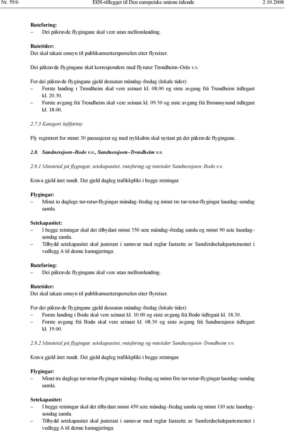 3 Kategori luftfartøy Fly registrert for minst 30 passasjerar og med trykkabin skal nyttast på dei påkravde flygingane. 2.8.