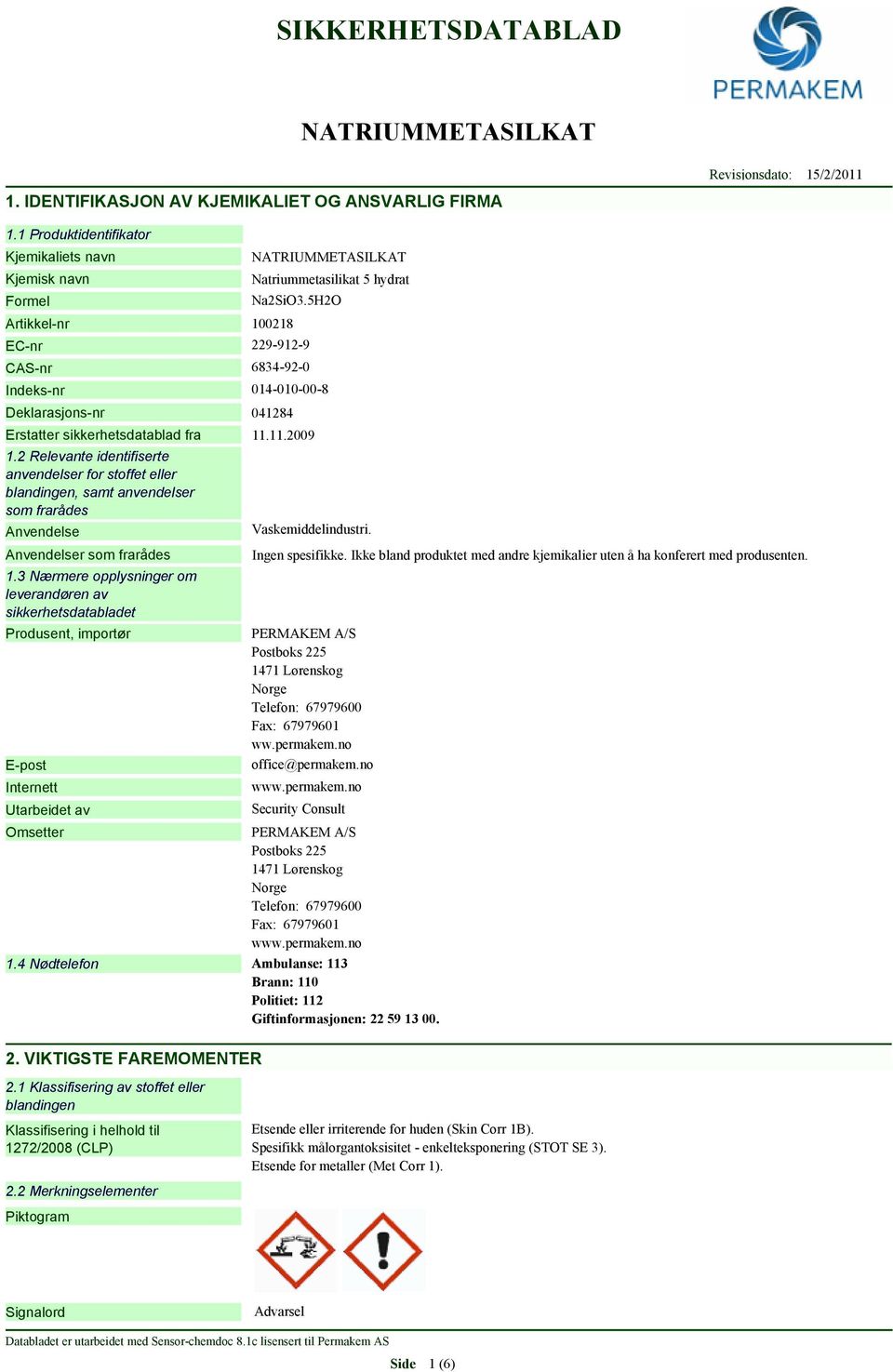 2 Relevante identifiserte anvendelser for stoffet eller blandingen, samt anvendelser som frarådes Anvendelse Anvendelser som frarådes 1.