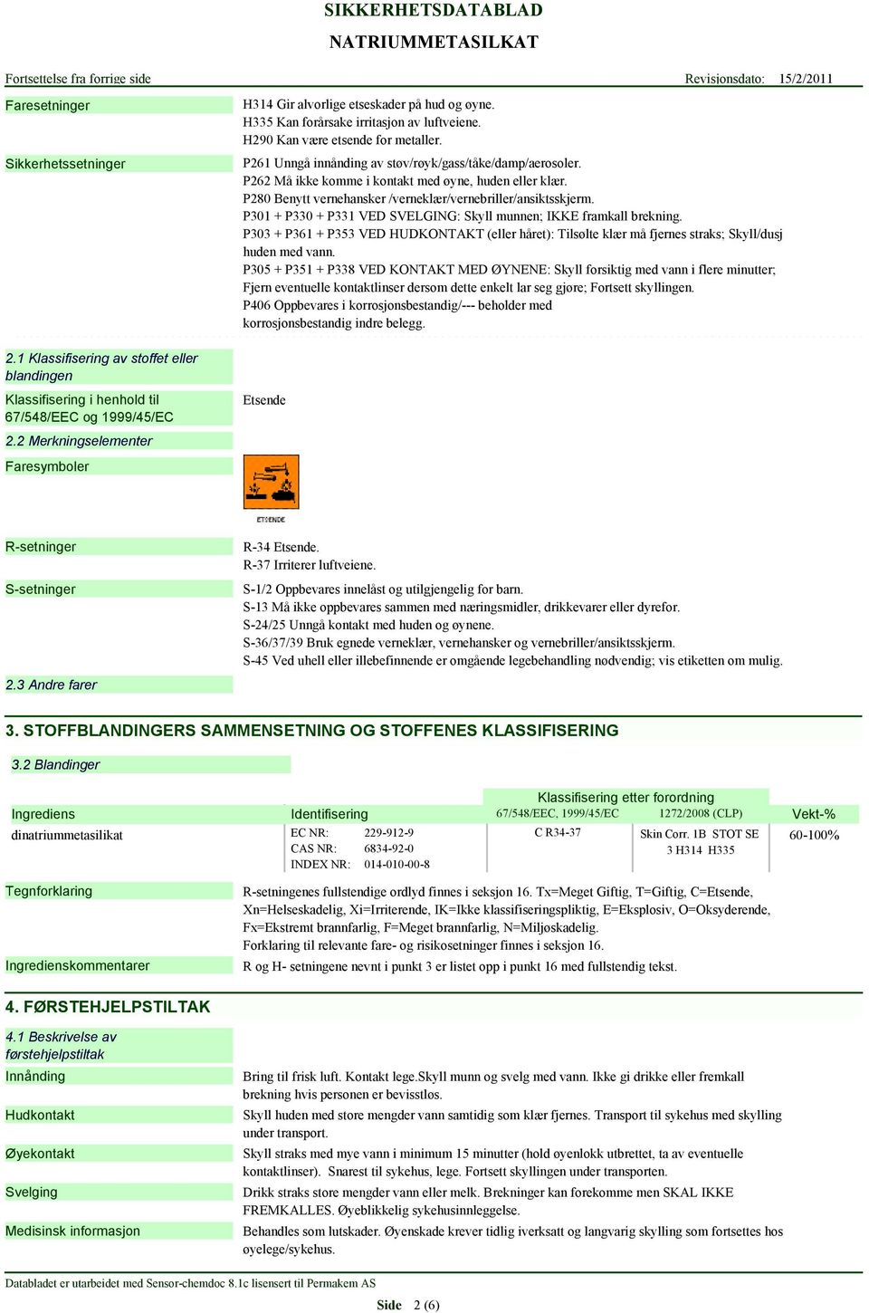 P261 Unngå innånding av støv/røyk/gass/tåke/damp/aerosoler. P262 Må ikke komme i kontakt med øyne, huden eller klær. P280 Benytt vernehansker /verneklær/vernebriller/ansiktsskjerm.