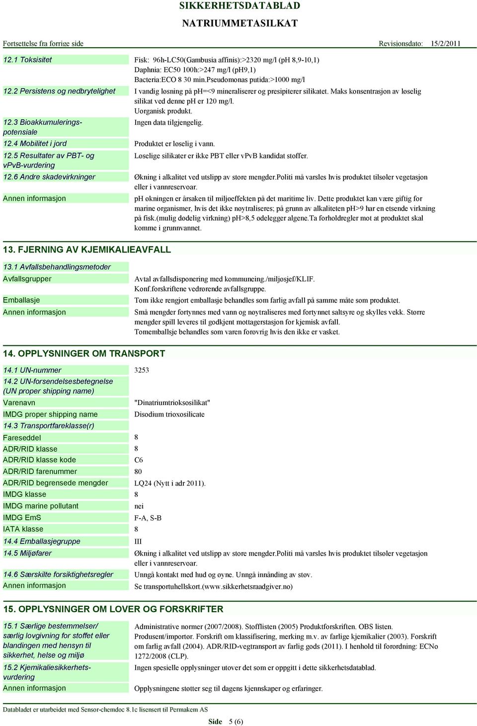 Maks konsentrasjon av løselig silikat ved denne ph er 120 mg/l. Uorganisk produkt. Ingen data tilgjengelig. Produktet er løselig i vann. Løselige silikater er ikke PBT eller vpvb kandidat stoffer. 12.6 Andre skadevirkninger Økning i alkalitet ved utslipp av store mengder.