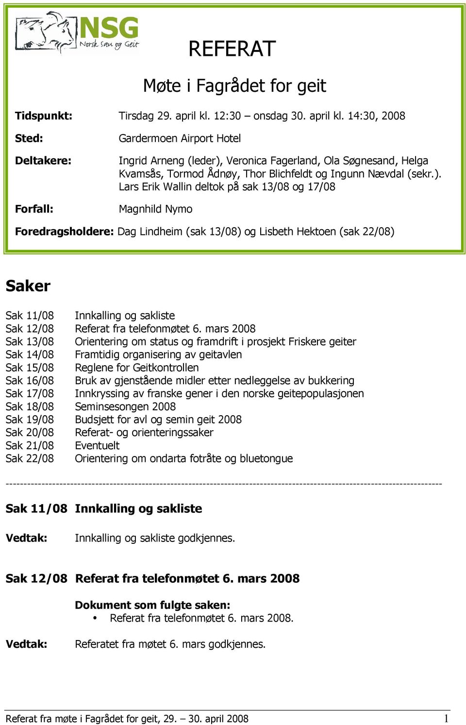 14:30, 2008 Sted: Deltakere: Forfall: Gardermoen Airport Hotel Ingrid Arneng (leder),