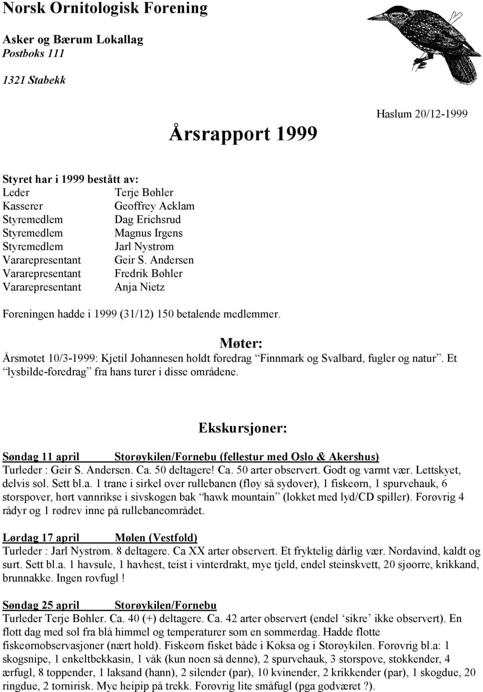 Andersen Vararepresentant Fredrik Bøhler Vararepresentant Anja Nietz Foreningen hadde i 1999 (31/12) 150 betalende medlemmer.