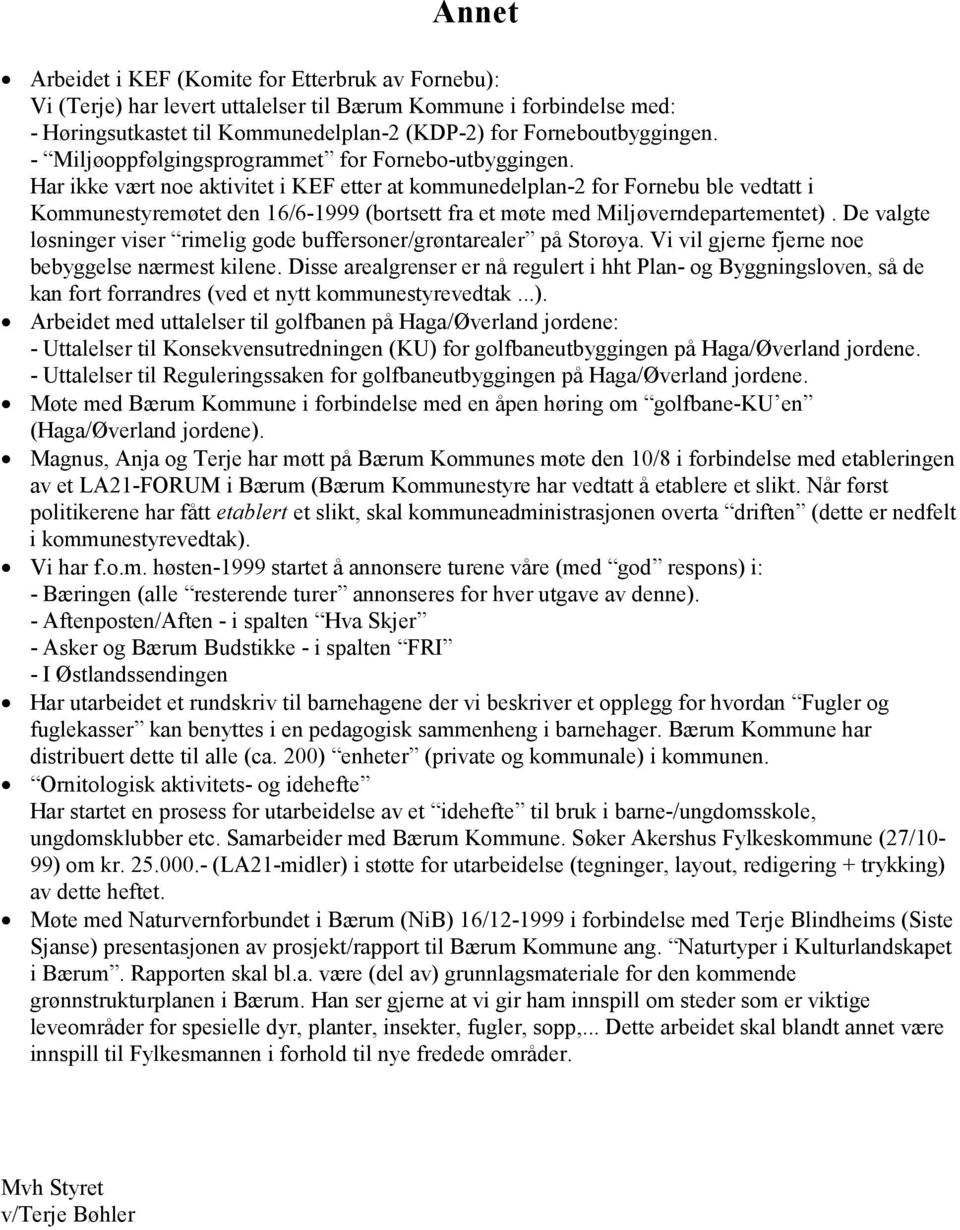 Har ikke vært noe aktivitet i KEF etter at kommunedelplan-2 for Fornebu ble vedtatt i Kommunestyremøtet den 16/6-1999 (bortsett fra et møte med Miljøverndepartementet).