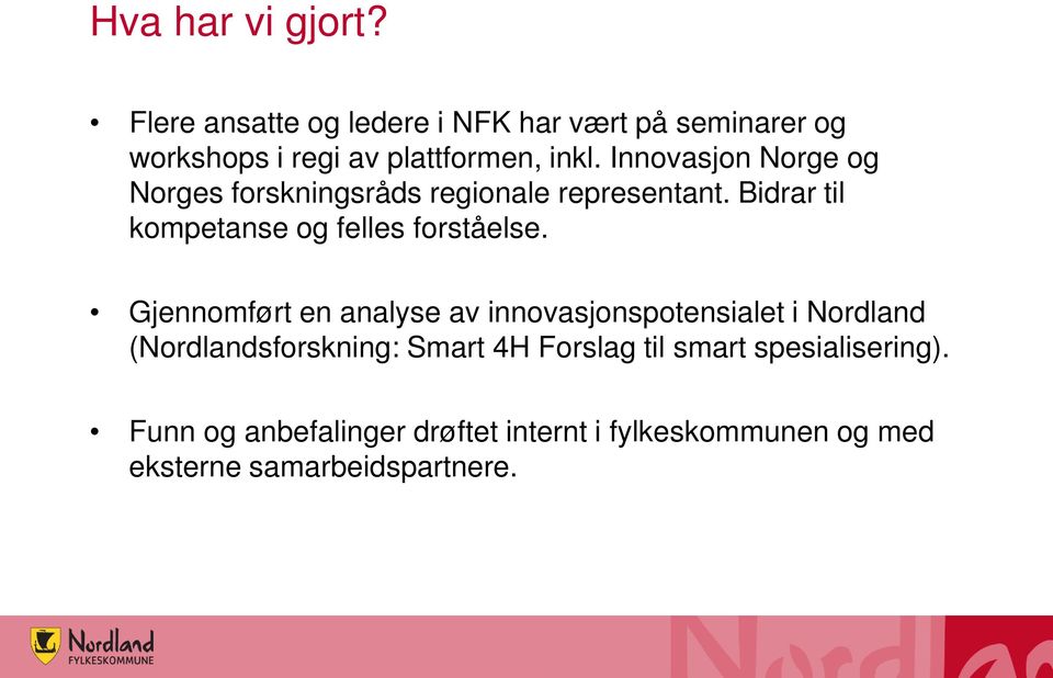 Innovasjon Norge og Norges forskningsråds regionale representant. Bidrar til kompetanse og felles forståelse.