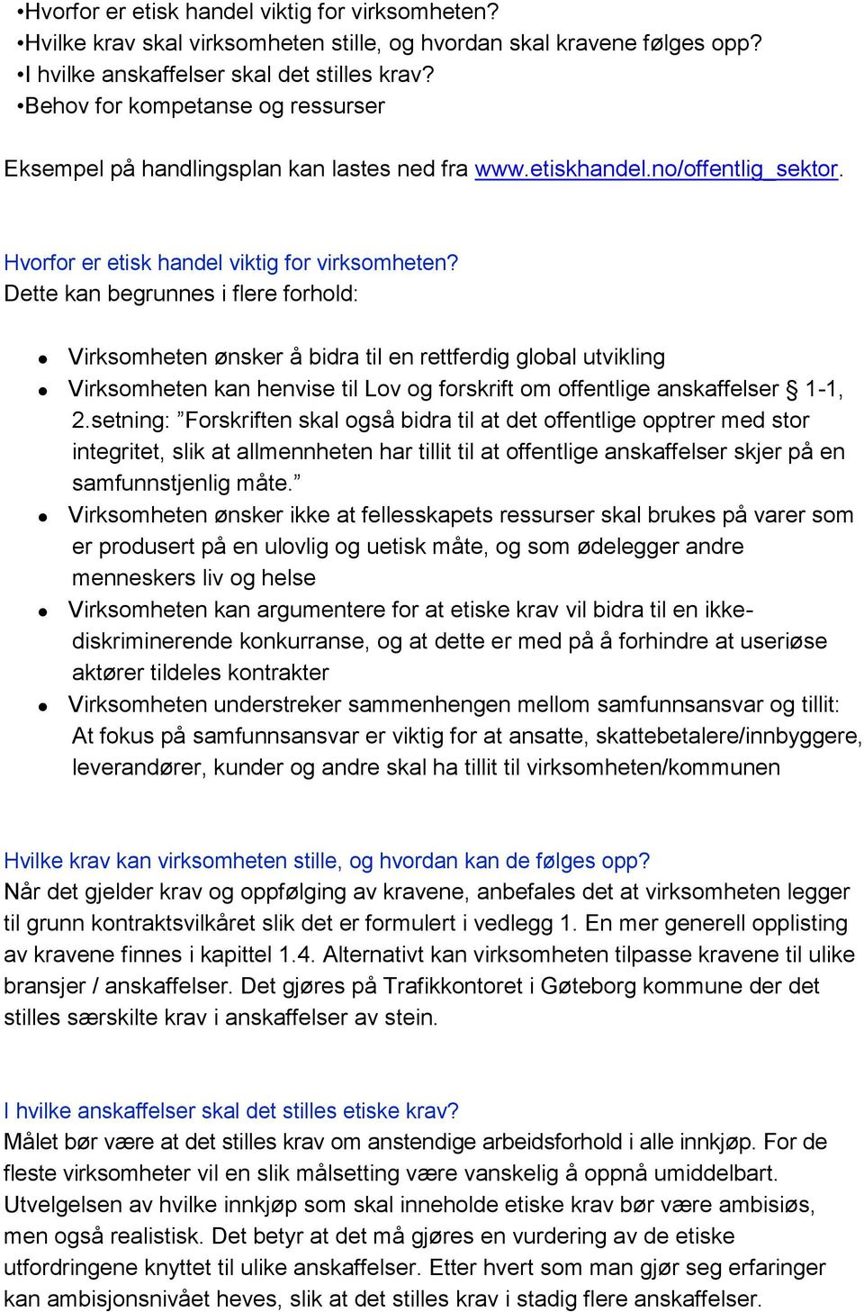 Dette kan begrunnes i flere forhold: Virksomheten ønsker å bidra til en rettferdig global utvikling Virksomheten kan henvise til Lov og forskrift om offentlige anskaffelser 1-1, 2.