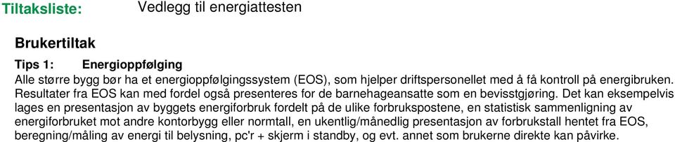 Det kan eksempelvis lages en presentasjon av byggets energiforbruk fordelt på de ulike forbrukspostene, en statistisk sammenligning av energiforbruket mot andre