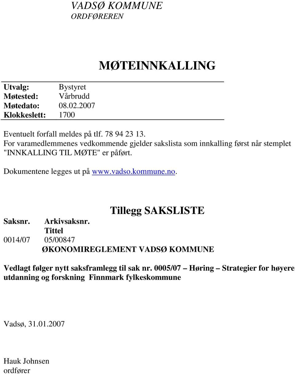 Dokumentene legges ut på www.vadso.kommune.no. Tillegg SAKSLISTE Saksnr. Arkivsaksnr.