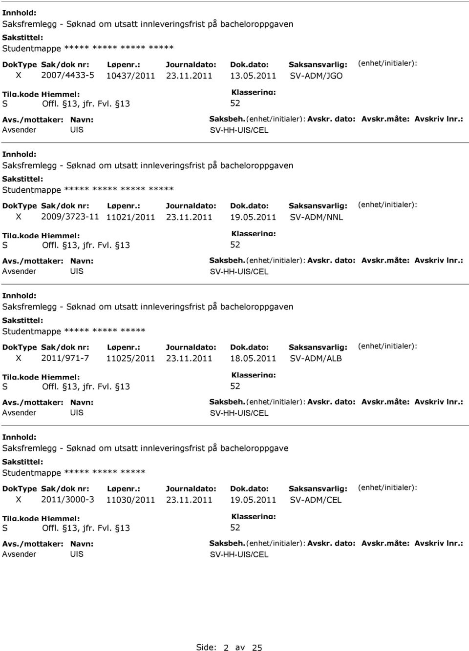05.2011 V-ADM/NNL V-HH-/CEL aksfremlegg - øknad om utsatt innleveringsfrist på bacheloroppgaven tudentmappe ***** ***** ***** 2011/971-7 11025/2011 18.05.2011 V-ADM/ALB V-HH-/CEL aksfremlegg - øknad om utsatt innleveringsfrist på bacheloroppgave tudentmappe ***** ***** ***** 2011/3000-3 11030/2011 19.