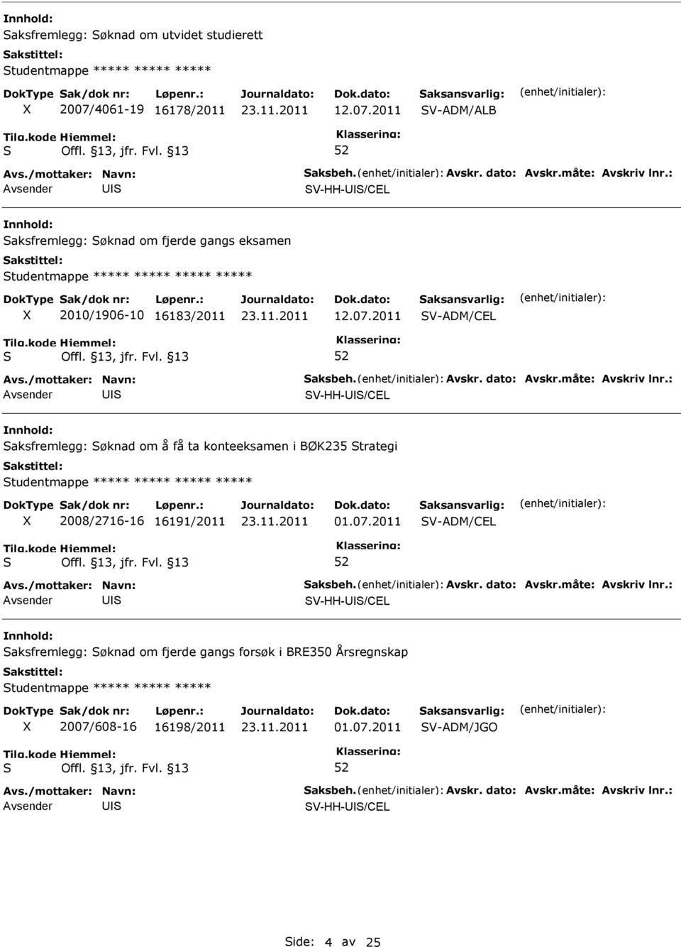 2011 V-ADM/ALB V-HH-/CEL aksfremlegg: øknad om fjerde gangs eksamen tudentmappe ***** ***** ***** ***** 2010/1906-10 16183/2011 12.07.