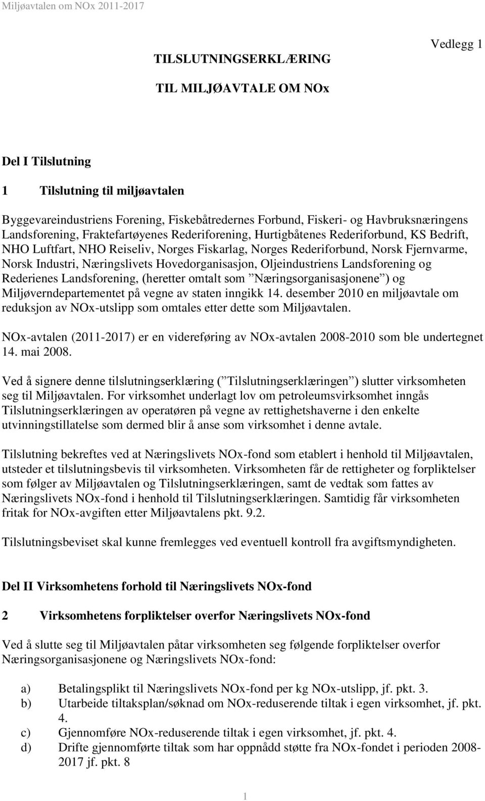 Næringslivets Hovedorganisasjon, Oljeindustriens Landsforening og Rederienes Landsforening, (heretter omtalt som Næringsorganisasjonene ) og Miljøverndepartementet på vegne av staten inngikk 14.