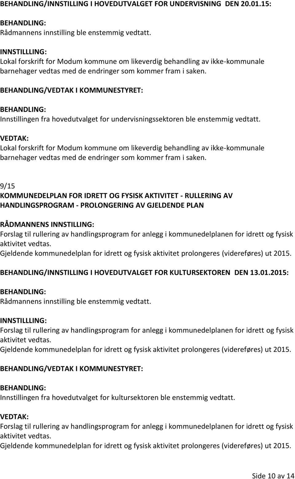 Innstillingen fra hovedutvalget for undervisningssektoren ble enstemmig vedtatt.