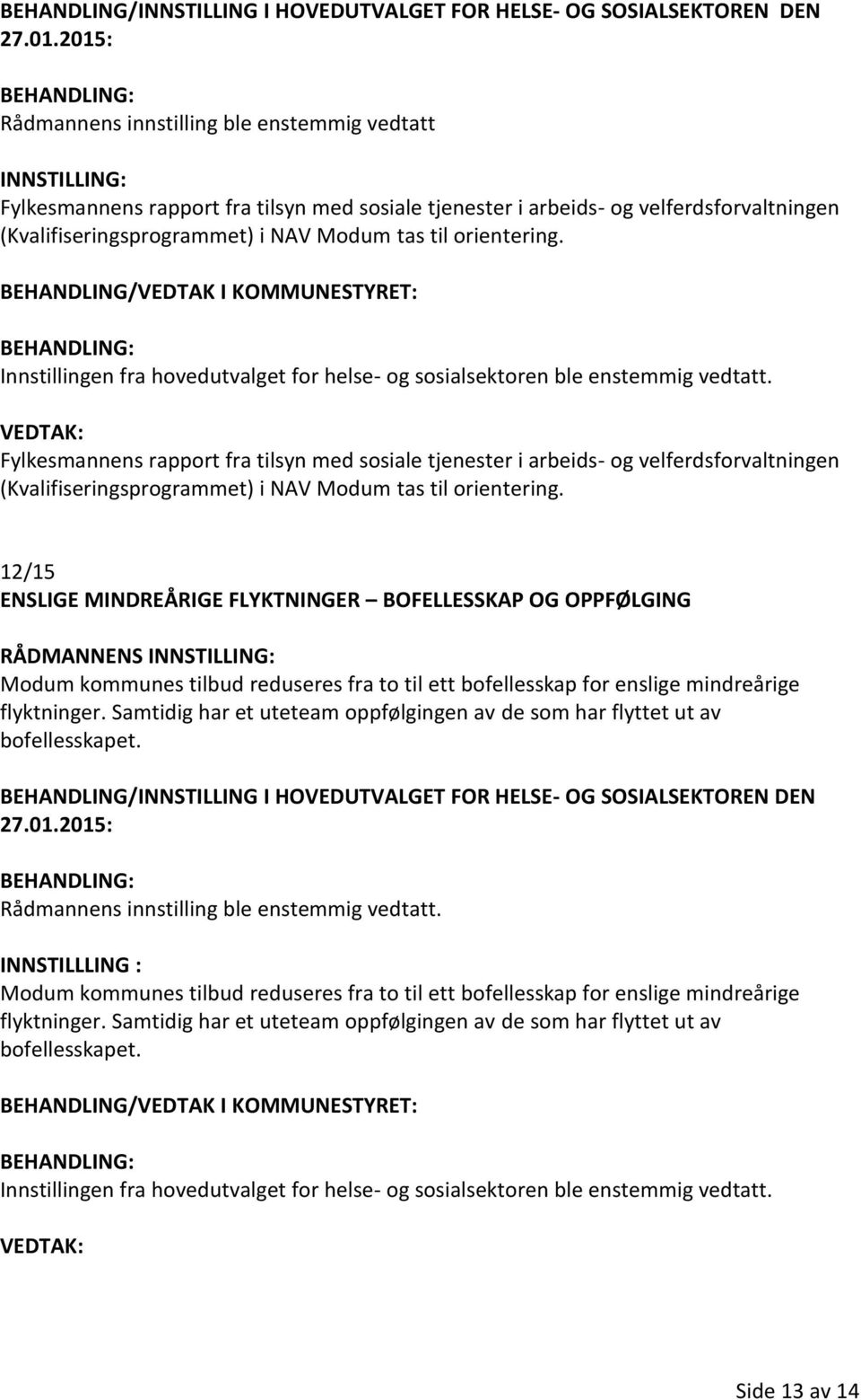 til orientering. Innstillingen fra hovedutvalget for helse- og sosialsektoren ble enstemmig vedtatt.