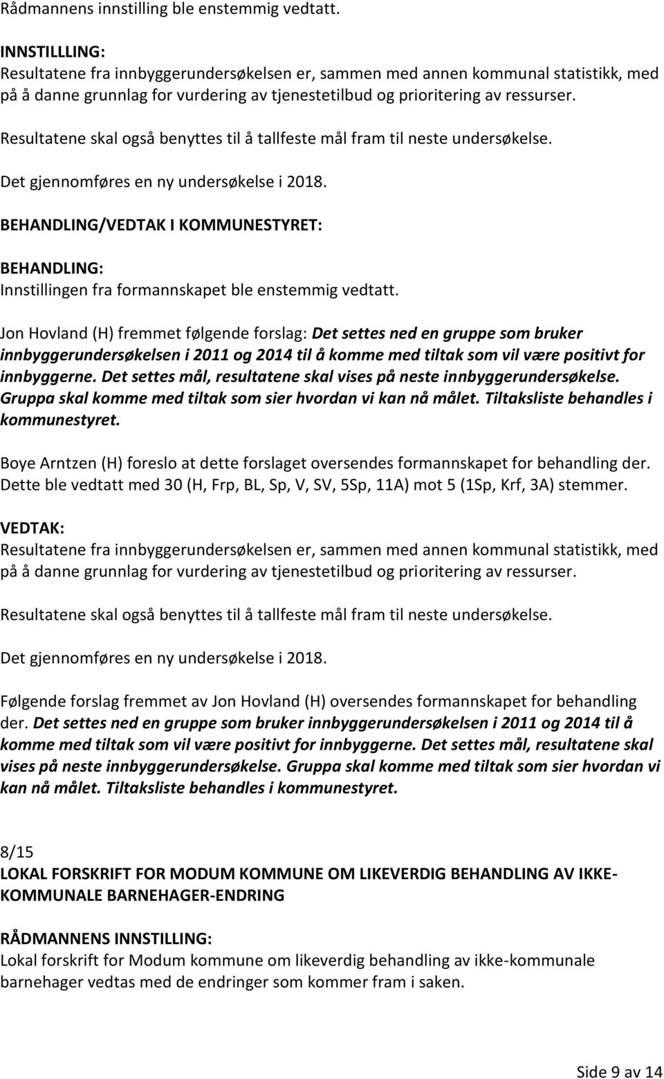 Resultatene skal også benyttes til å tallfeste mål fram til neste undersøkelse. Det gjennomføres en ny undersøkelse i 2018. Innstillingen fra formannskapet ble enstemmig vedtatt.