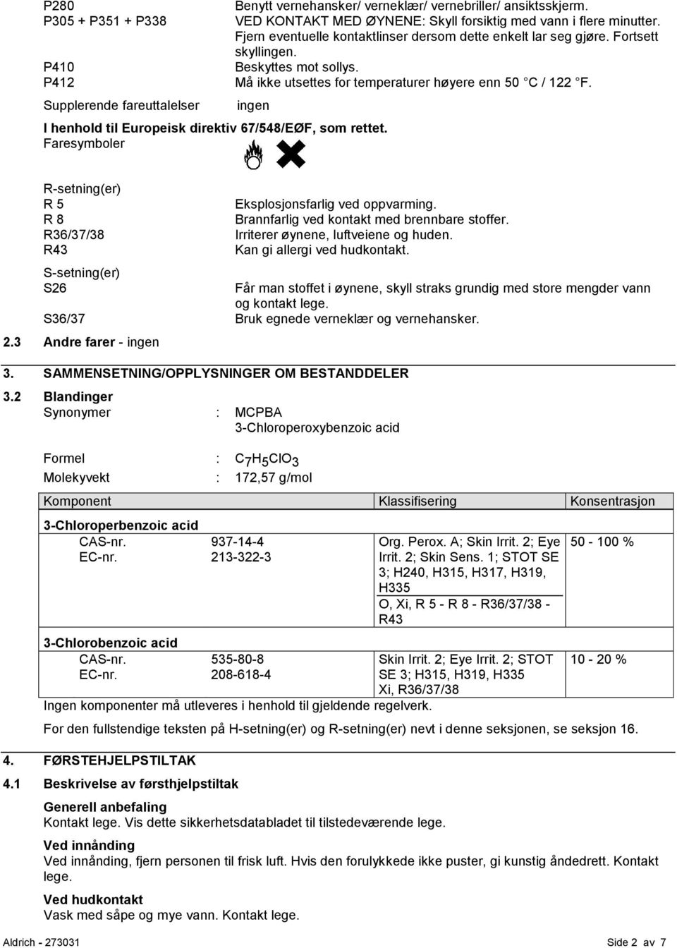 ingen I henhold til Europeisk direktiv 67/548/EØF, som rettet. Faresymboler R-setning(er) R 5 R 8 R36/37/38 R43 S-setning(er) S26 Eksplosjonsfarlig ved oppvarming.