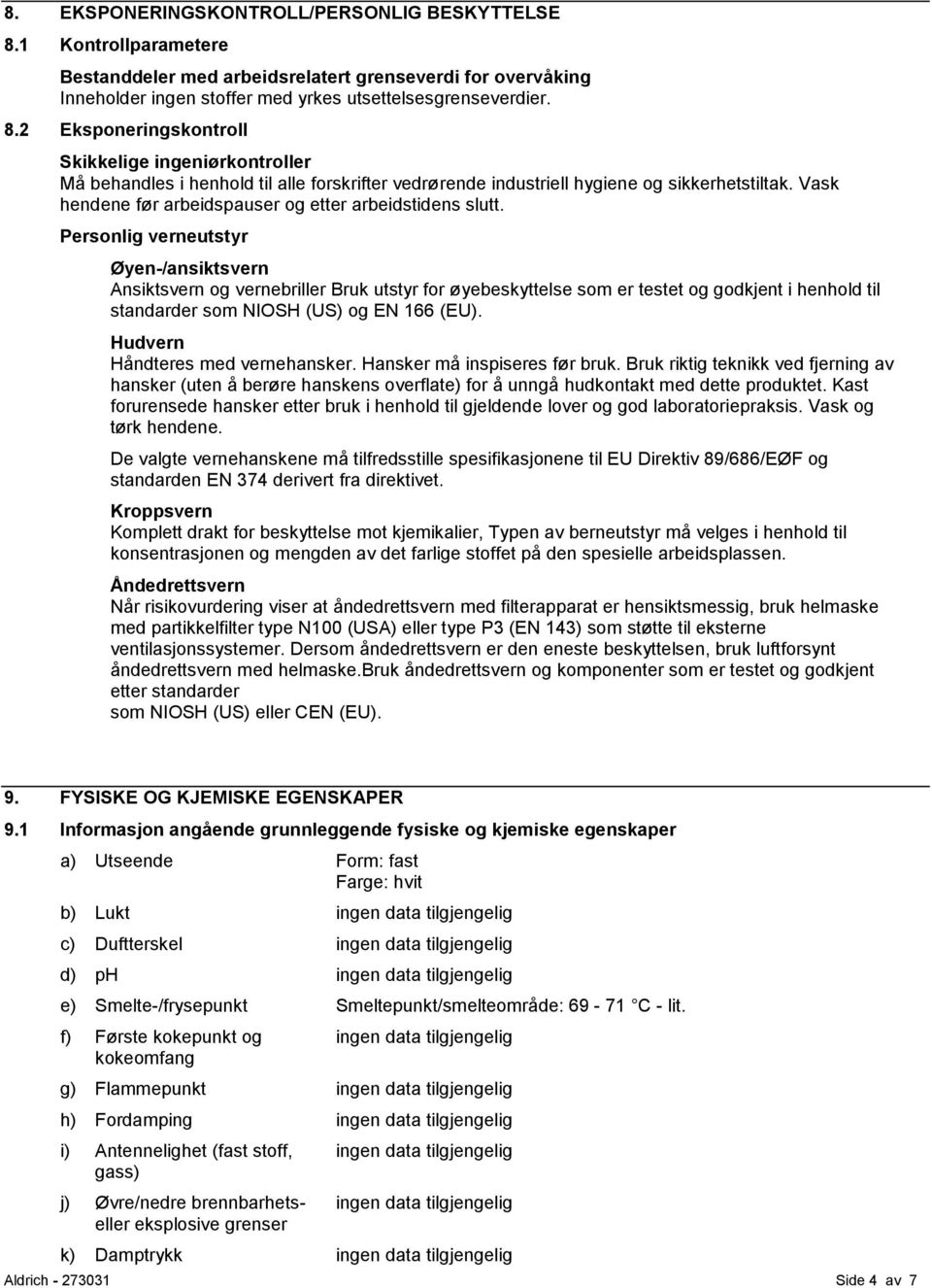 Personlig verneutstyr Øyen-/ansiktsvern Ansiktsvern og vernebriller Bruk utstyr for øyebeskyttelse som er testet og godkjent i henhold til standarder som NIOSH (US) og EN 166 (EU).