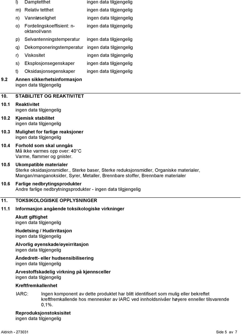 4 Forhold som skal unngås Må ikke varmes opp over: 40 C Varme, flammer og gnister. 10.5 Ukompatible materialer Sterke oksidasjonsmidler.