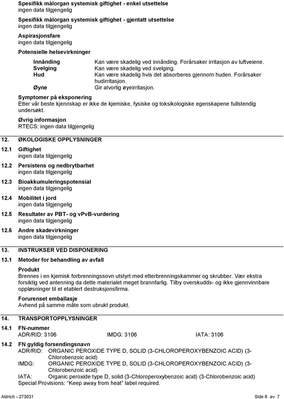 Symptomer på eksponering Etter vår beste kjennskap er ikke de kjemiske, fysiske og toksikologiske egenskapene fullstendig undersøkt. Øvrig informasjon RTECS: 12. ØKOLOGISKE OPPLYSNINGER 12.