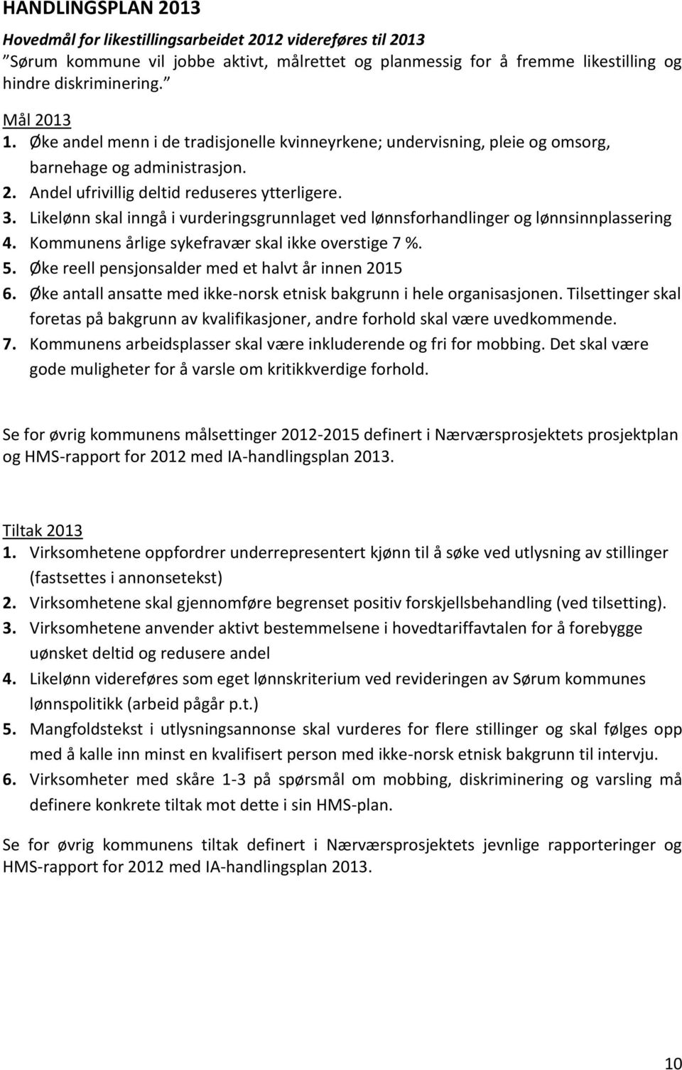 Likelønn skal inngå i vurderingsgrunnlaget ved lønnsforhandlinger og lønnsinnplassering 4. Kommunens årlige sykefravær skal ikke overstige 7 %. 5. Øke reell pensjonsalder med et halvt år innen 2015 6.