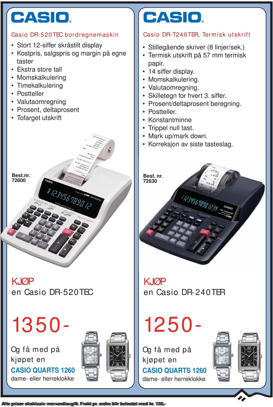 Skilletegn for hvert 3. siffer. Prosent/deltaprosent beregning. Postteller. Konstantminne Trippel null tast. Mark up/mark down. Korreksjon av siste tasteslag. 72600 Best. nr.