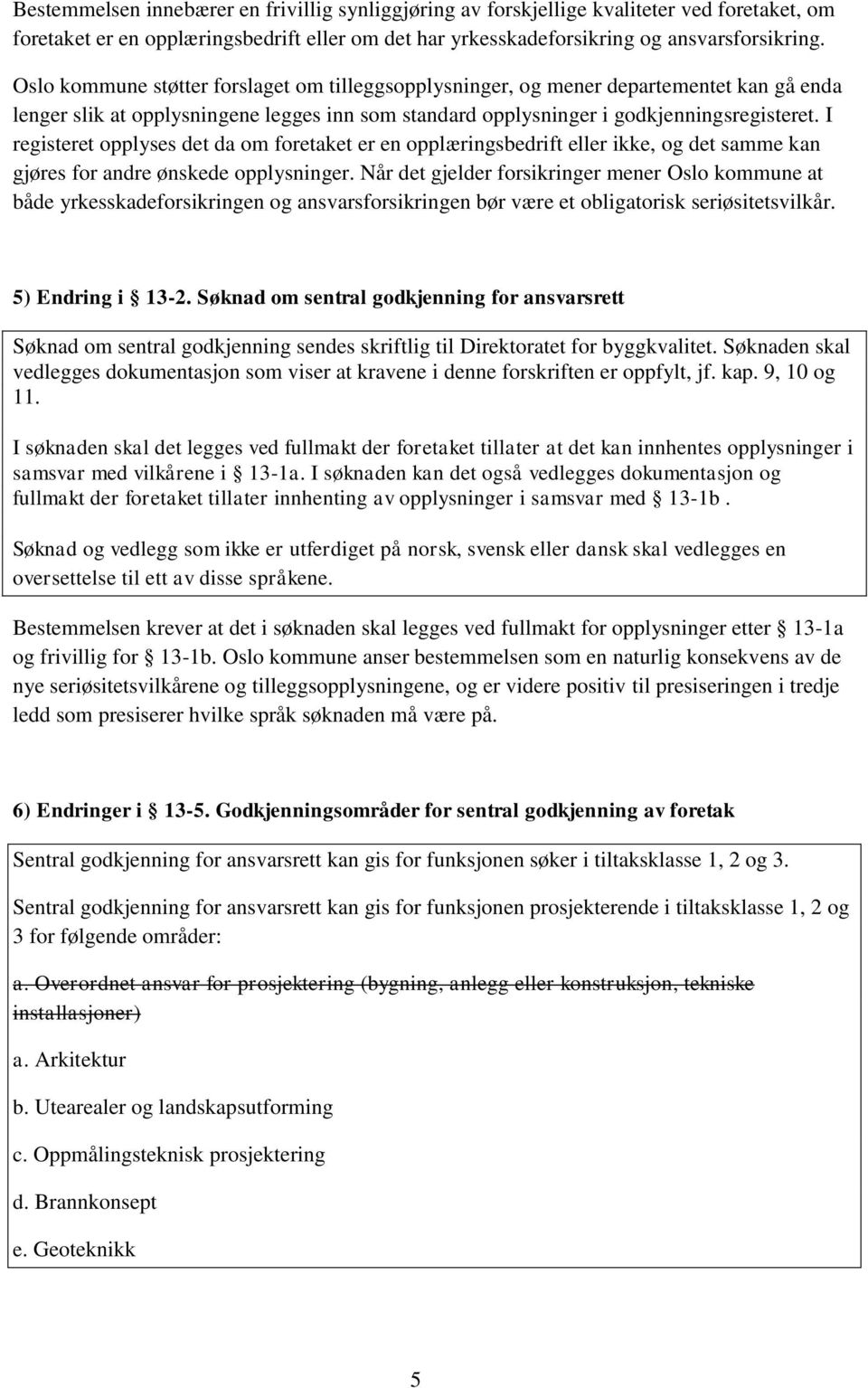 I registeret opplyses det da om foretaket er en opplæringsbedrift eller ikke, og det samme kan gjøres for andre ønskede opplysninger.