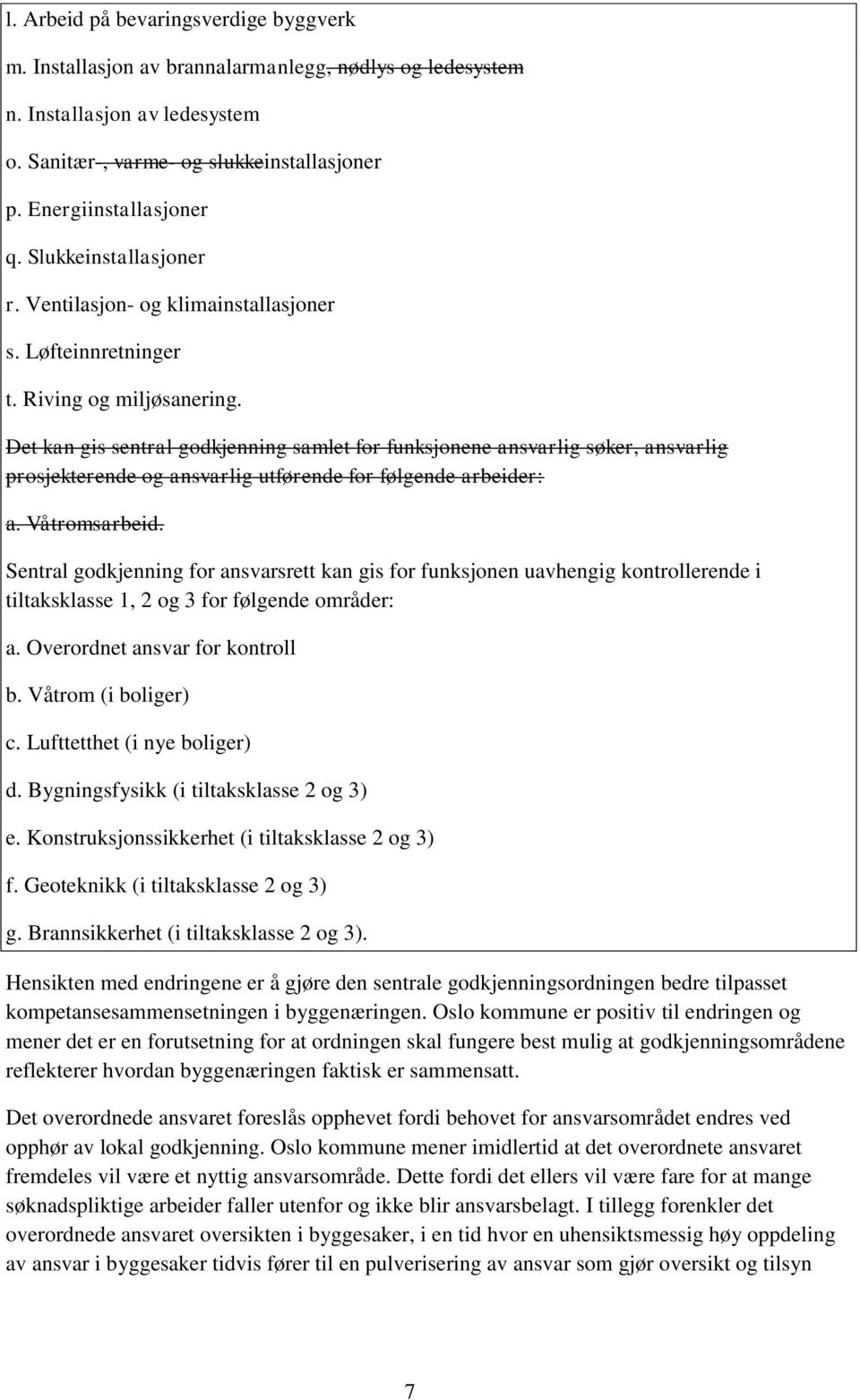 Det kan gis sentral godkjenning samlet for funksjonene ansvarlig søker, ansvarlig prosjekterende og ansvarlig utførende for følgende arbeider: a. Våtromsarbeid.