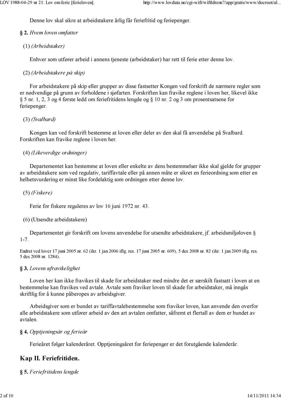 (2) (Arbeidstakere på skip) For arbeidstakere på skip eller grupper av disse fastsetter Kongen ved forskrift de nærmere regler som er nødvendige på grunn av forholdene i sjøfarten.