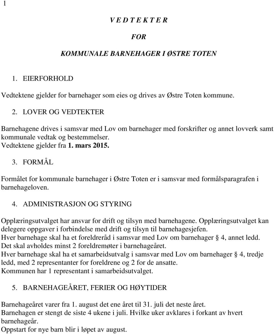 FORMÅL Formålet for kommunale barnehager i Østre Toten er i samsvar med formålsparagrafen i barnehageloven. 4.