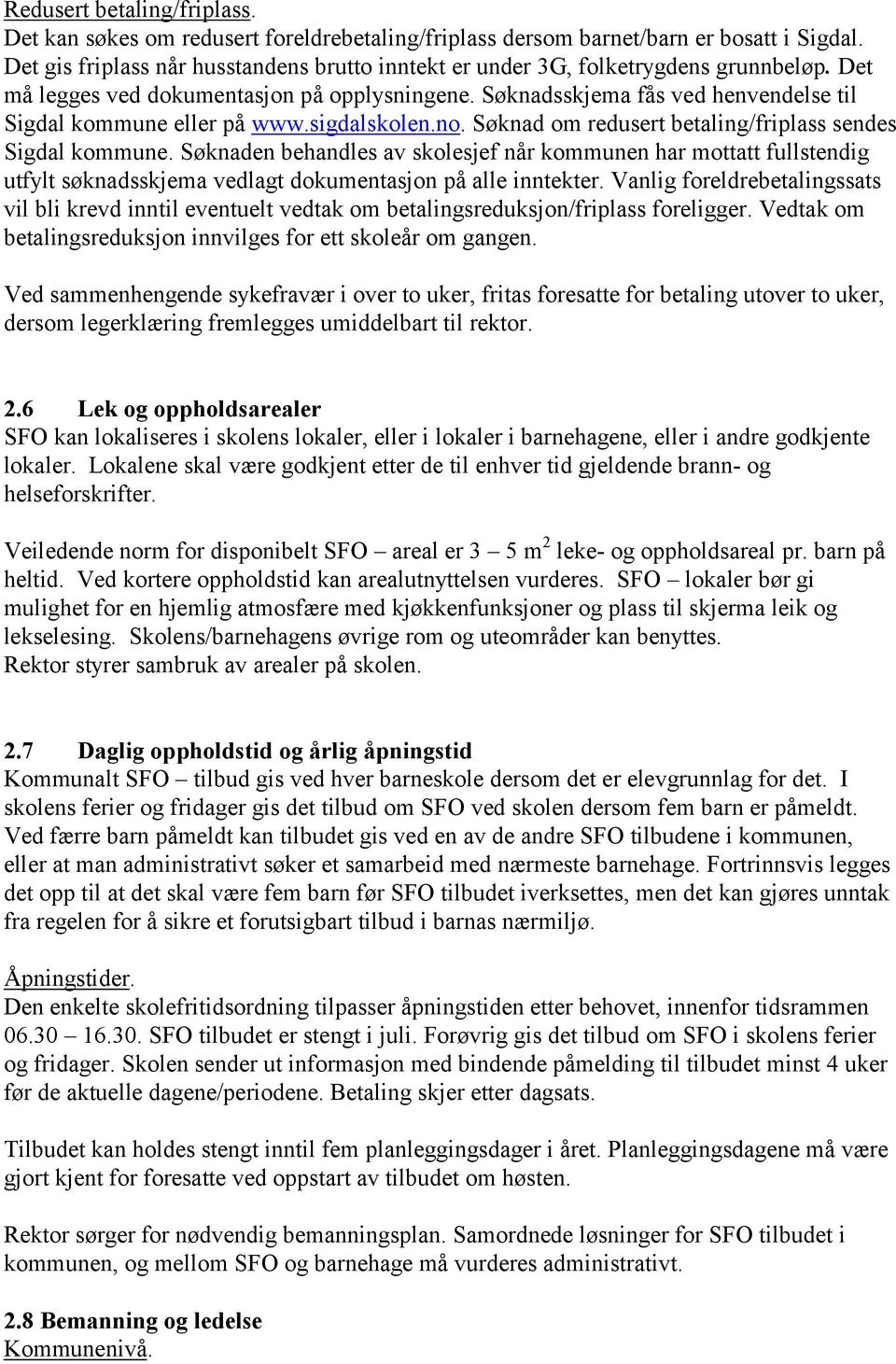 Søknadsskjema fås ved henvendelse til Sigdal kommune eller på www.sigdalskolen.no. Søknad om redusert betaling/friplass sendes Sigdal kommune.