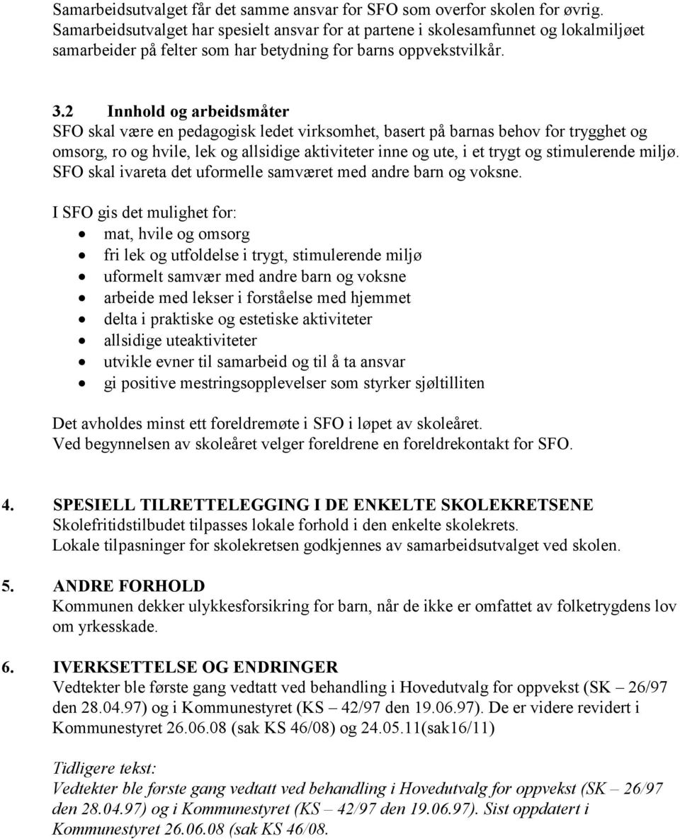 2 Innhold og arbeidsmåter SFO skal være en pedagogisk ledet virksomhet, basert på barnas behov for trygghet og omsorg, ro og hvile, lek og allsidige aktiviteter inne og ute, i et trygt og