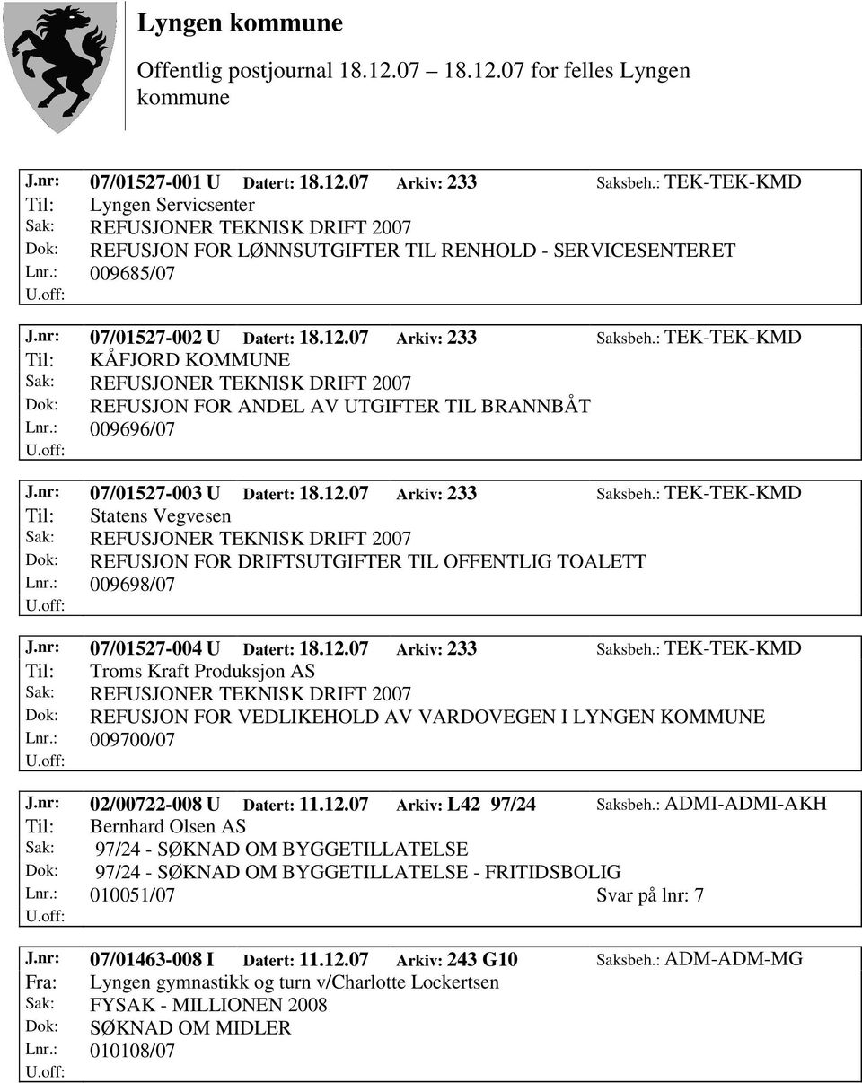 : 009696/07 J.nr: 07/01527-003 U Datert: 18.12.07 Arkiv: 233 Saksbeh.: TEK-TEK-KMD Til: Statens Vegvesen Sak: REFUSJONER TEKNISK DRIFT 2007 Dok: REFUSJON FOR DRIFTSUTGIFTER TIL OFFENTLIG TOALETT Lnr.