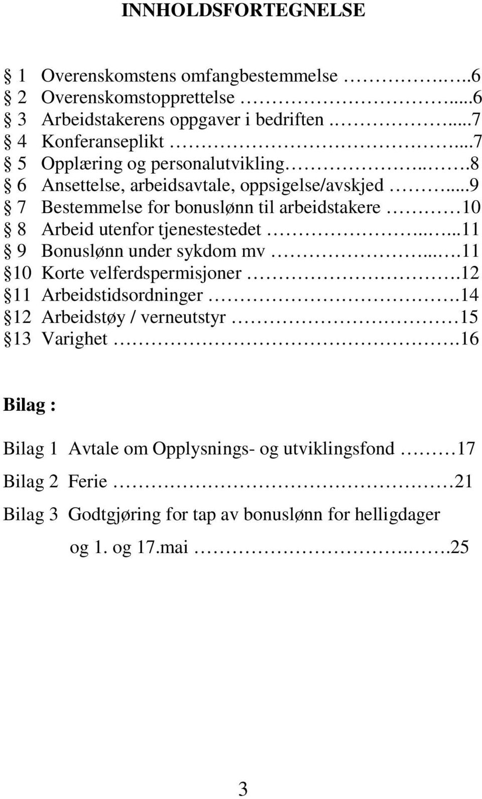 ..9 7 Bestemmelse for bonuslønn til arbeidstakere 10 8 Arbeid utenfor tjenestestedet.....11 9 Bonuslønn under sykdom mv....11 10 Korte velferdspermisjoner.