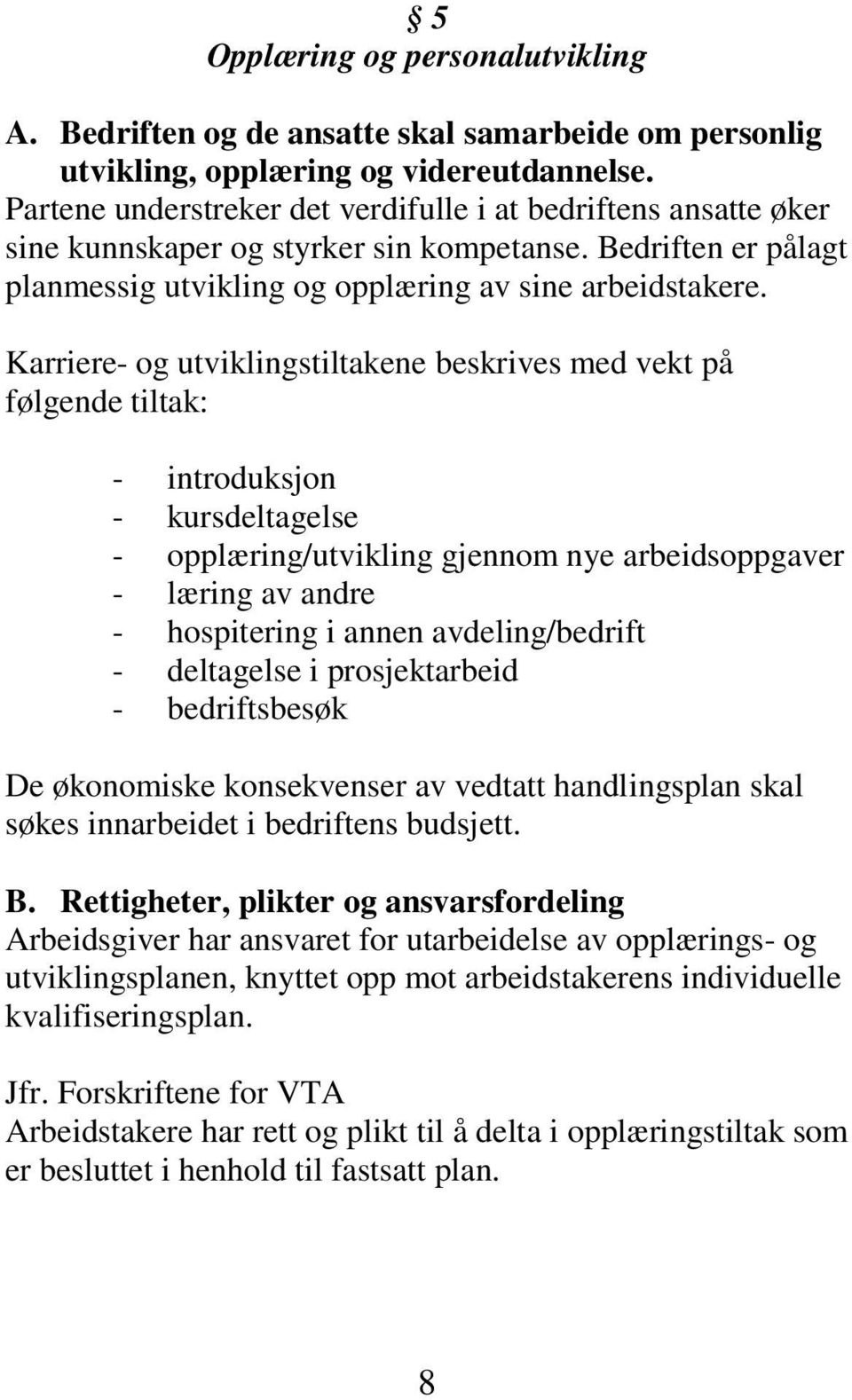 Karriere- og utviklingstiltakene beskrives med vekt på følgende tiltak: - introduksjon - kursdeltagelse - opplæring/utvikling gjennom nye arbeidsoppgaver - læring av andre - hospitering i annen