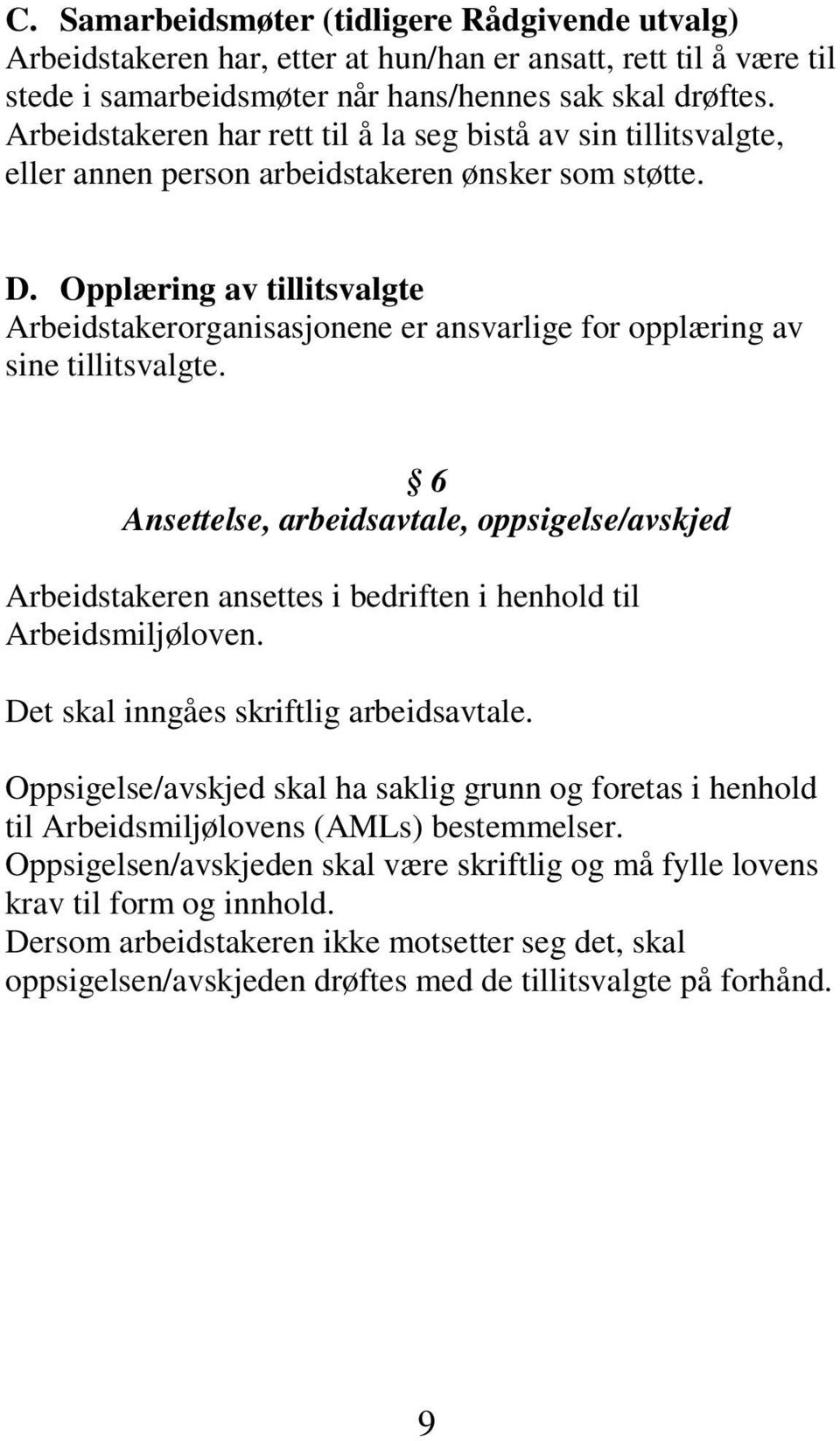 Opplæring av tillitsvalgte Arbeidstakerorganisasjonene er ansvarlige for opplæring av sine tillitsvalgte.