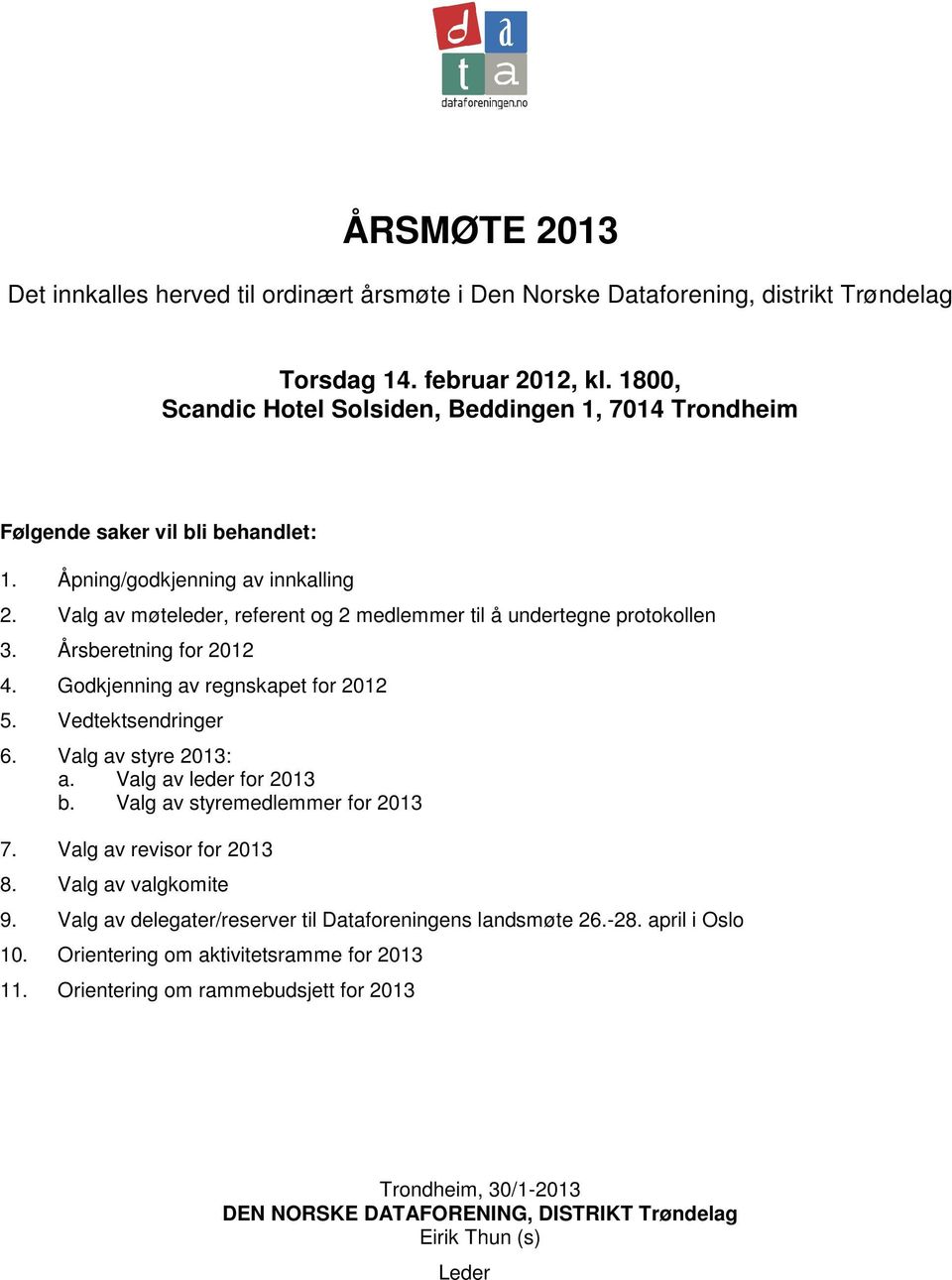 Valg av møteleder, referent og 2 medlemmer til å undertegne protokollen 3. Årsberetning for 2012 4. Godkjenning av regnskapet for 2012 5. Vedtektsendringer 6. Valg av styre 2013: a.