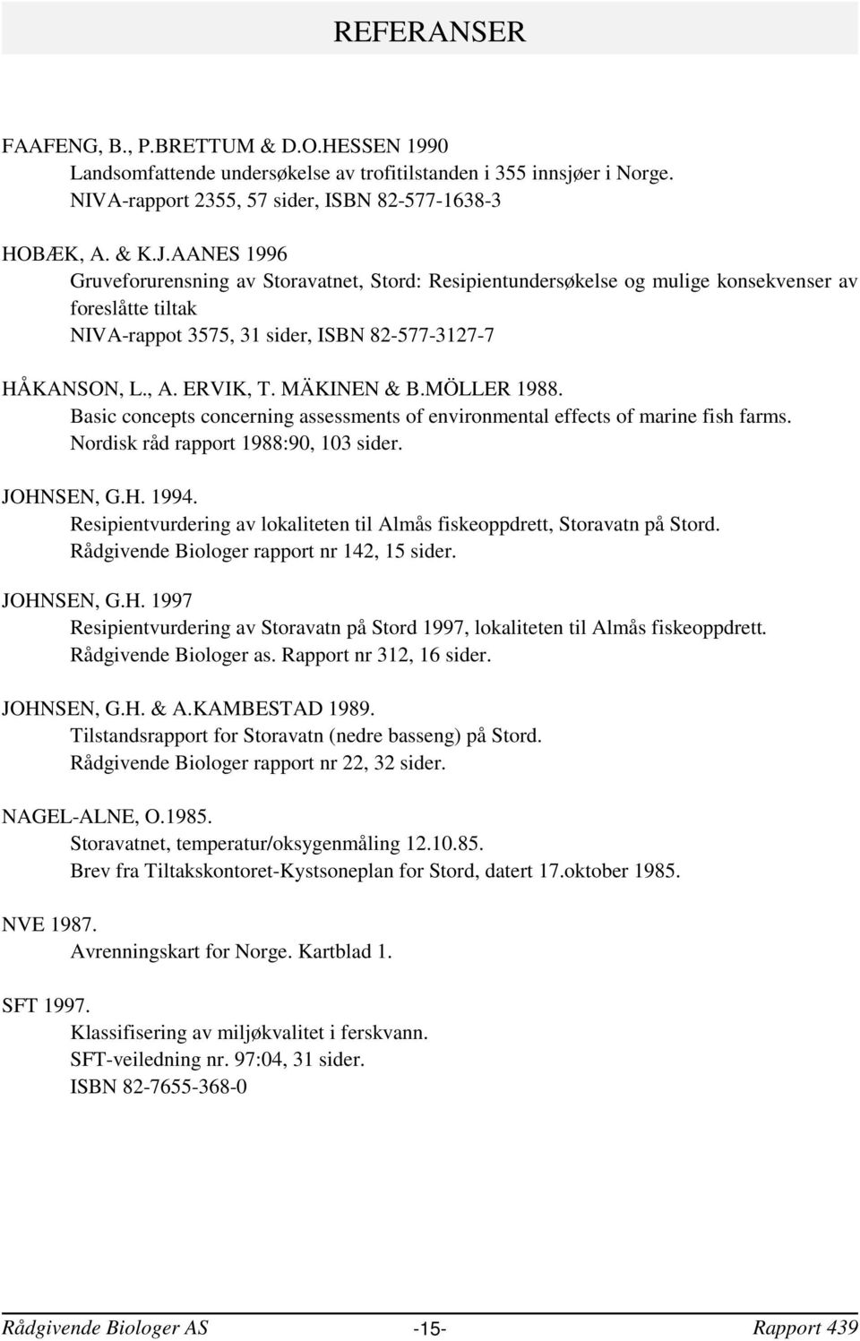 MÄKINEN & B.MÖLLER 1988. Basic concepts concerning assessments of environmental effects of marine fish farms. Nordisk råd rapport 1988:9, 13 sider. JOHNSEN, G.H. 1994.