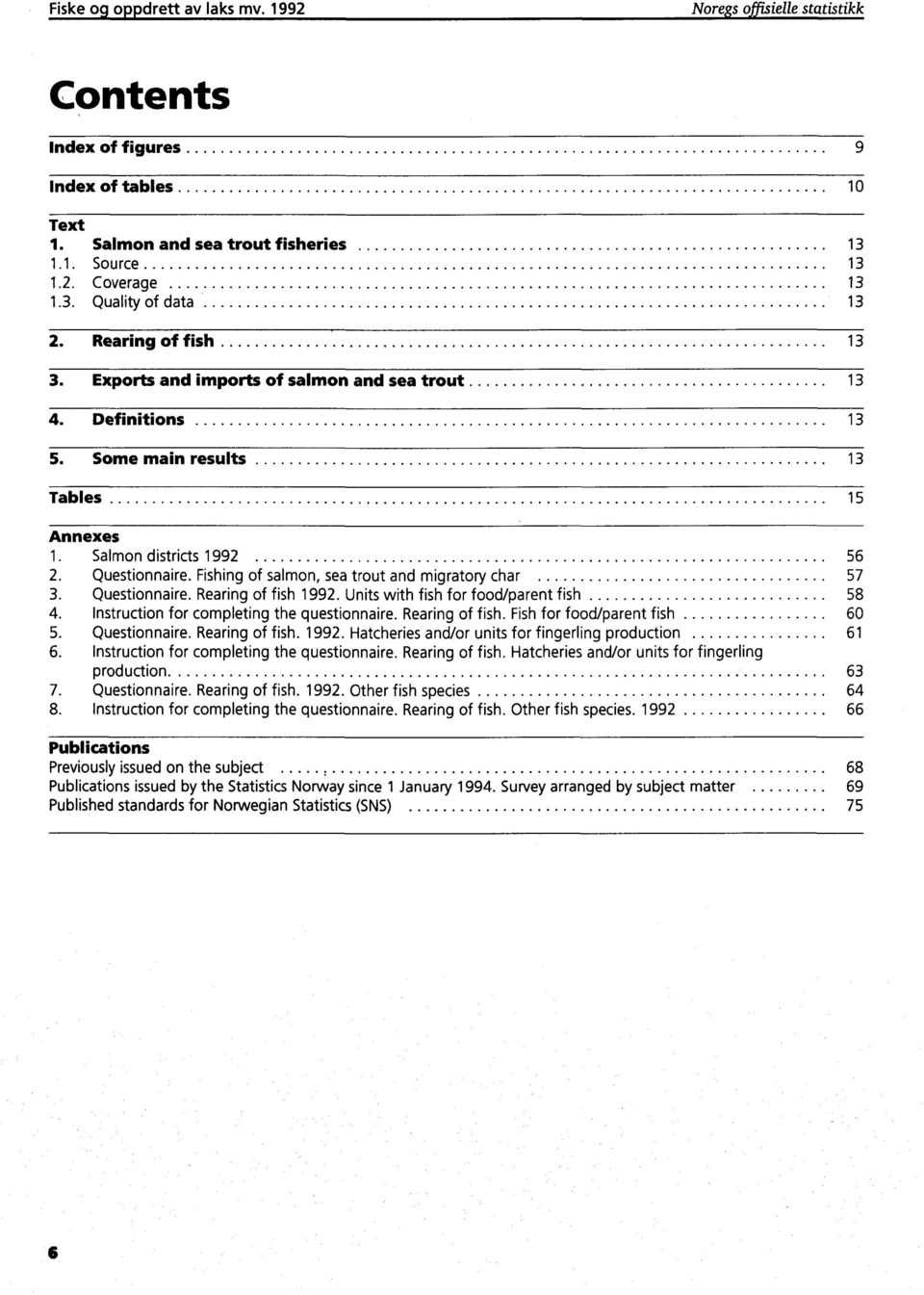 Fishing of salmon, sea trout and migratory char 57 3. Questionnaire. Rearing of fish 1992. Units with fish for food/parent fish 58 4. Instruction for completing the questionnaire. Rearing of fish. Fish for food/parent fish 60 5.