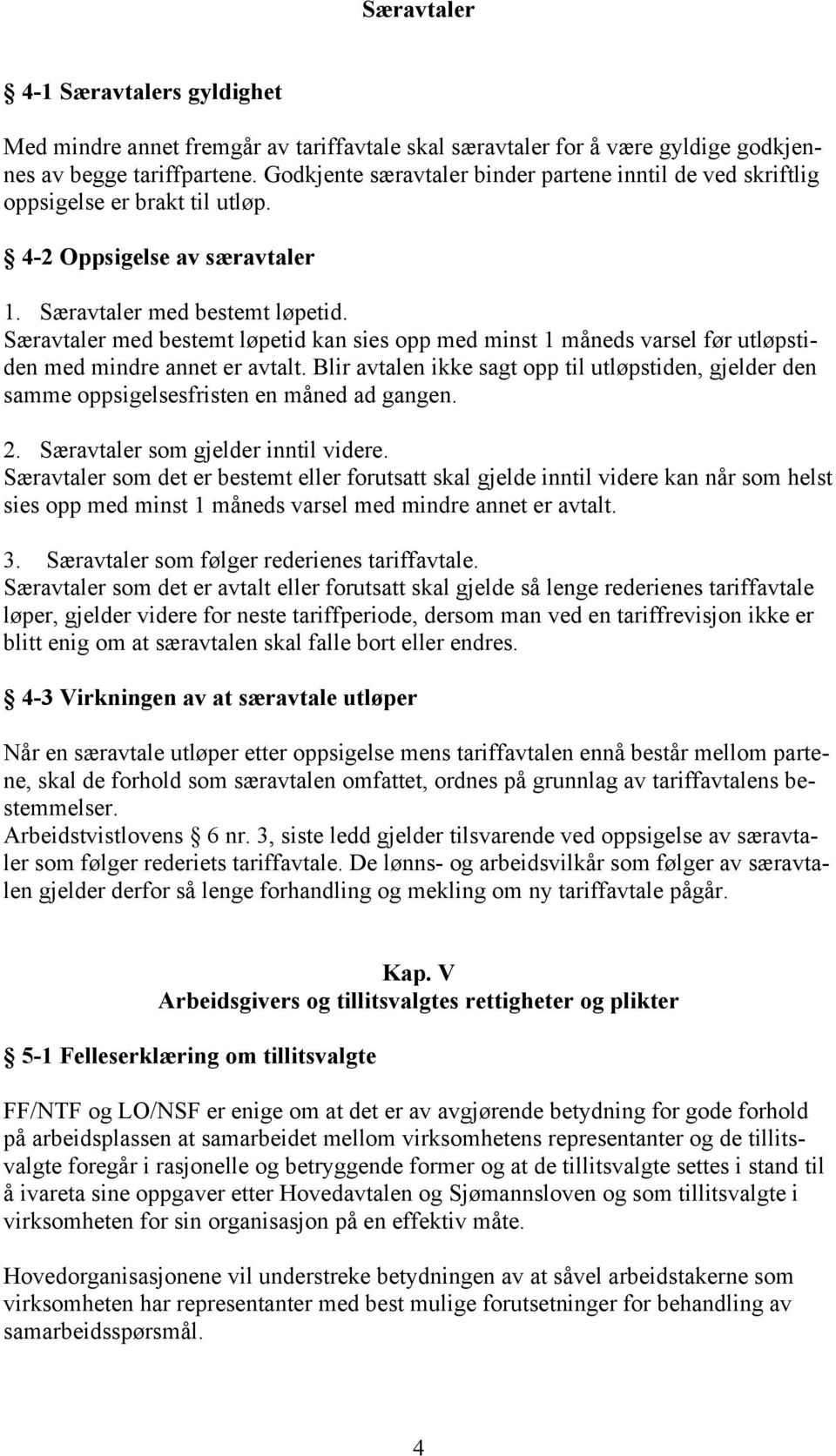 Særavtaler med bestemt løpetid kan sies opp med minst 1 måneds varsel før utløpstiden med mindre annet er avtalt.