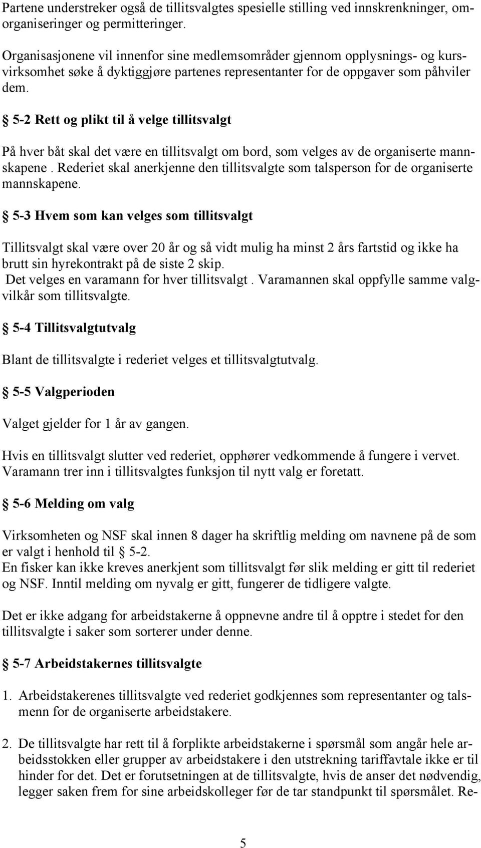 5-2 Rett og plikt til å velge tillitsvalgt På hver båt skal det være en tillitsvalgt om bord, som velges av de organiserte mannskapene.