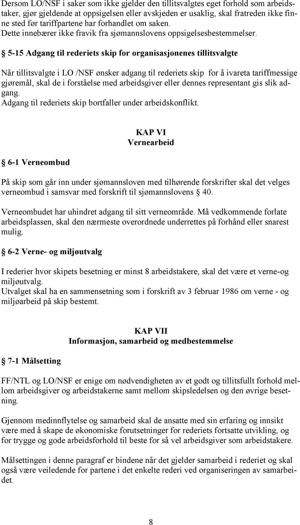 5-15 Adgang til rederiets skip for organisasjonenes tillitsvalgte Når tillitsvalgte i LO /NSF ønsker adgang til rederiets skip for å ivareta tariffmessige gjøremål, skal de i forståelse med