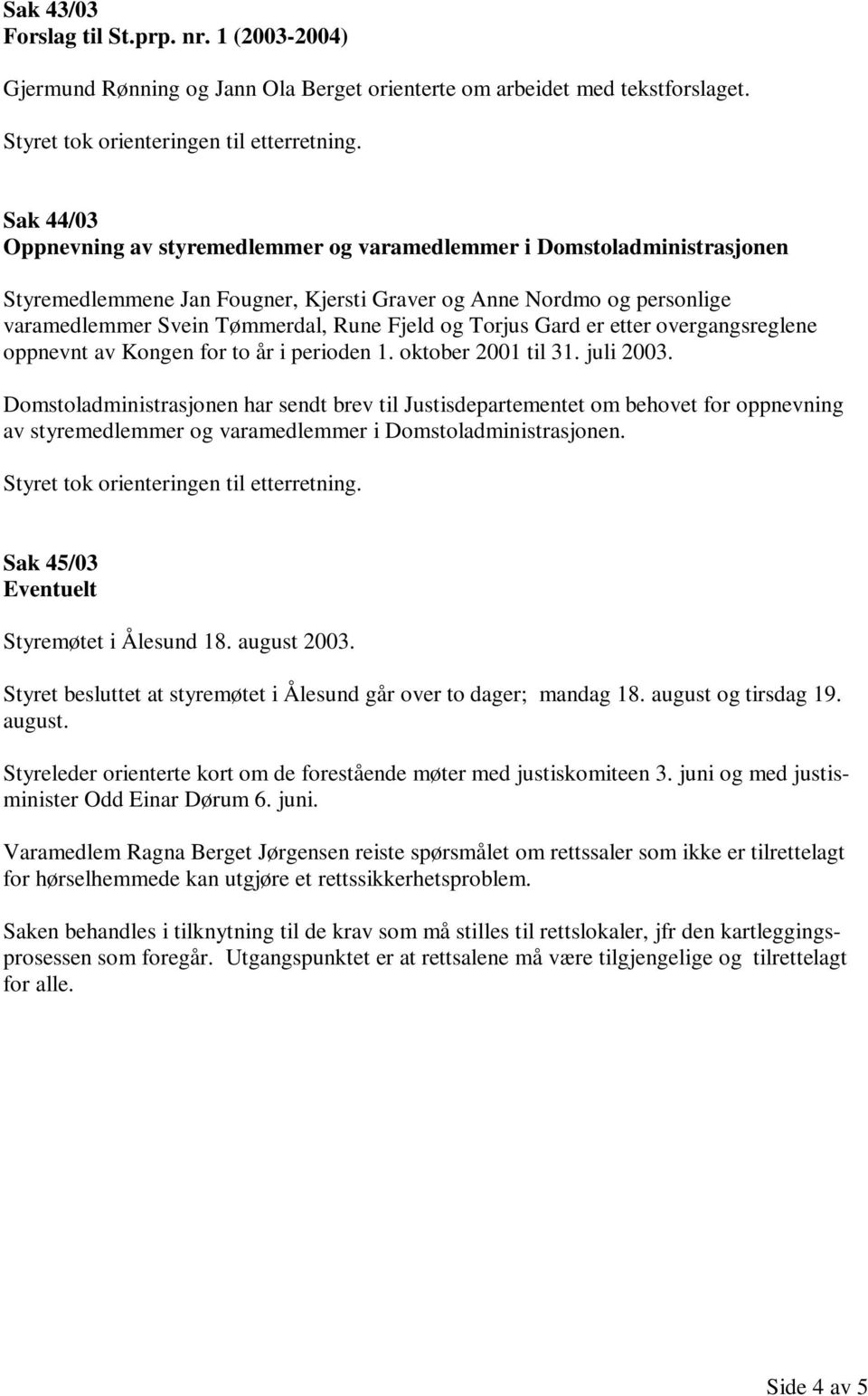 etter overgangsreglene oppnevnt av Kongen for to år i perioden 1. oktober 2001 til 31. juli 2003.