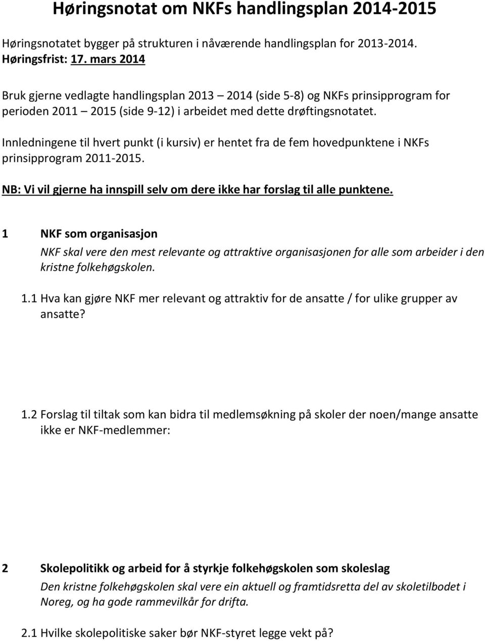 Innledningene til hvert punkt (i kursiv) er hentet fra de fem hovedpunktene i NKFs prinsipprogram 2011-2015. NB: Vi vil gjerne ha innspill selv om dere ikke har forslag til alle punktene.