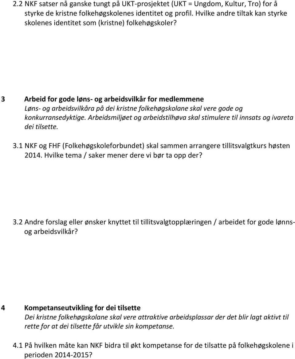 3 Arbeid for gode løns- og arbeidsvilkår for medlemmene Løns- og arbeidsvilkåra på dei kristne folkehøgskolane skal vere gode og konkurransedyktige.