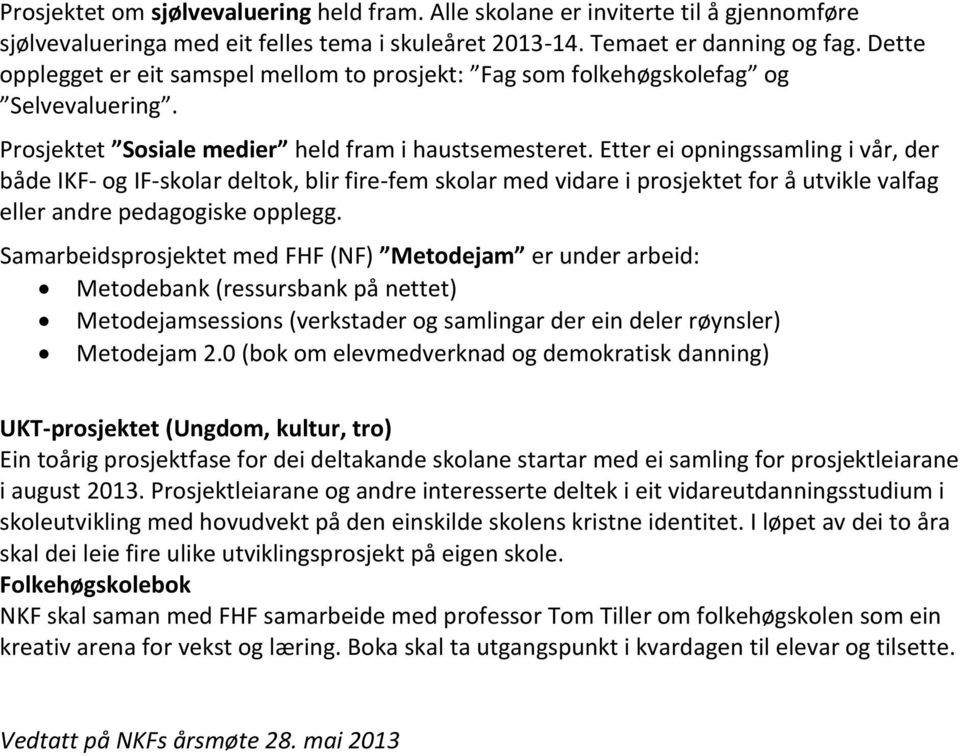 Etter ei opningssamling i vår, der både IKF- og IF-skolar deltok, blir fire-fem skolar med vidare i prosjektet for å utvikle valfag eller andre pedagogiske opplegg.