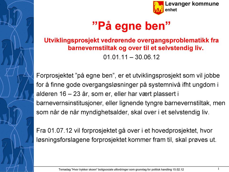 vært plassert i barnevernsinstitusjoner, eller lignende tyngre barnevernstiltak, men som når de når myndighetsalder, skal over i et selvstendig liv. Fra 01.07.