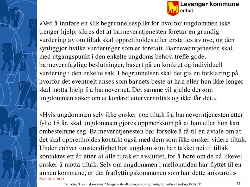 Barneverntjenesten skal, med utgangspunkt i den enkelte ungdoms behov, treffe gode, barnevernfaglige beslutninger, basert på en konkret og individuell vurdering i den enkelte sak.